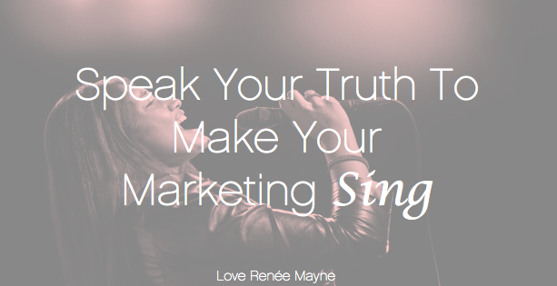 Speak your truth and make your marketing sing