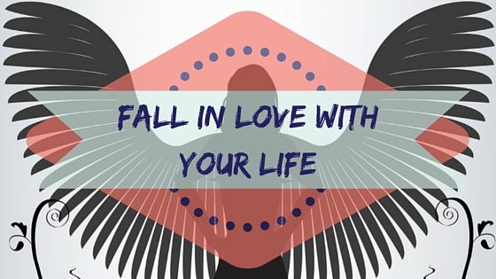 Fall in love with your life