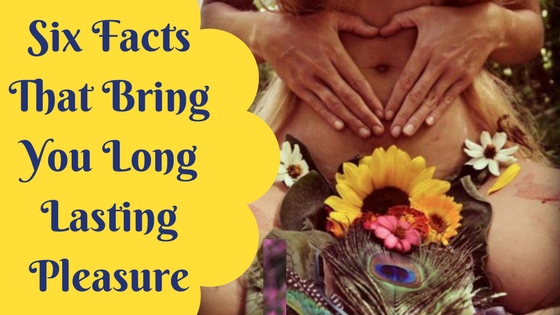 Six Facts That Bring You Long Lasting Pleasure