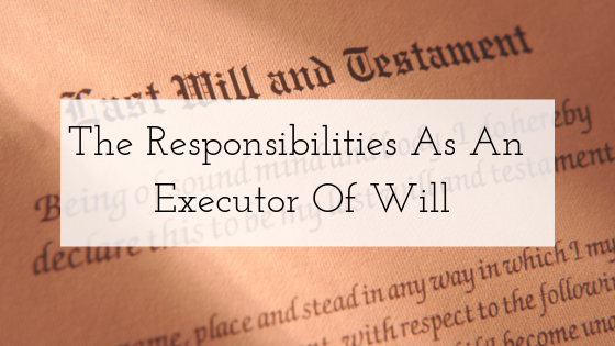 The Responsibilities As An Executor Of Will